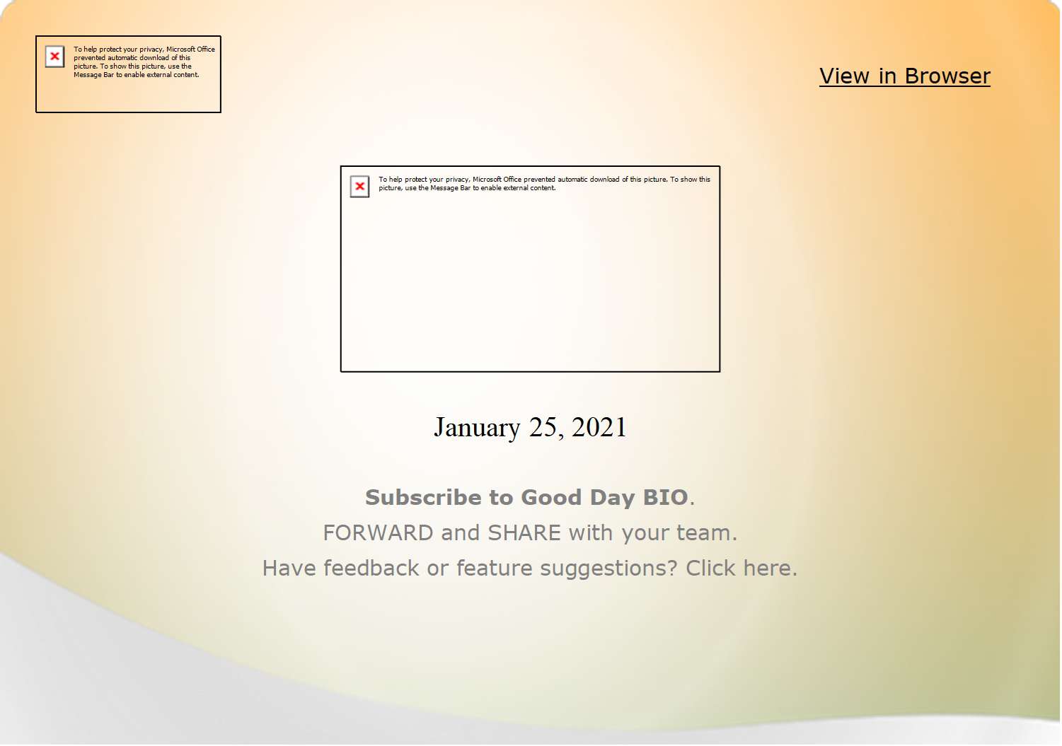  	          	  	View in Browser                  January 25, 2021  Subscribe to Good Day BIO.   FORWARD and SHARE with your team.   Have feedback or feature suggestions? Click here.               	       